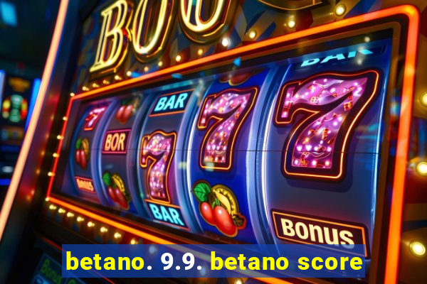 betano. 9.9. betano score